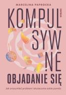 Okładka książki Kompulsywne objadanie się. Jak zrozumieć problem i skutecznie sobie pomóc