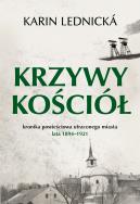 Okładka książki Krzywy kościół. Kronika powieściowa utraconego miasta: lata 1894–1921