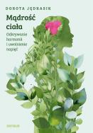 Mądrość Ciała. Odkrywanie harmonii i uwolnienie napięć. Autor: Dorota Jędrasik. ZdrowePodejscie.pl Okładka książki Mądrość Ciała. Odkrywanie harmonii i uwolnienie napięć