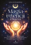 Okładka książki Magia intencji w praktyce. Rytuały, praca z umysłem i energią, które pozwalają zerwać z samoprzekleństwem, blokadami i negatywnymi wpływami