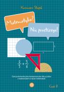 Okładka książki Matematyka? Nic prostszego! Część B. Ćwiczenia korekcyjno-kompensacyjne dla uczniów z trudnościami w nauce matematyki