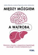 Między mózgiem a wątrobą. Wybrane choroby z pogranicza hepatologii, neurologii i chorób metaboliczny. Autor: Więcek Sabina, Paprocka Justyna, Jankowska Irena. ZdrowePodejscie.pl Okładka książki Między mózgiem a wątrobą. Wybrane choroby z pogranicza hepatologii, neurologii i chorób metaboliczny