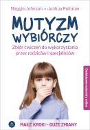Mutyzm wybiórczy. Zbiór ćwiczeń do wykorzystania przez rodziców i specjalistów. Autor: Johnson Maggie, Reitman Junhua. ZdrowePodejscie.pl Okładka książki Mutyzm wybiórczy. Zbiór ćwiczeń do wykorzystania przez rodziców i specjalistów