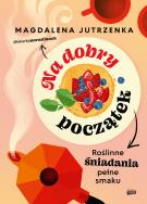 Okładka książki Na dobry początek. Roślinne śniadania pełne smaku