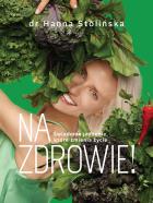 Na zdrowie! Świadome jedzenie, które zmienia życie. Autor: Stolińska Hanna dr. ZdrowePodejscie.pl Okładka książki Na zdrowie! Świadome jedzenie, które zmienia życie