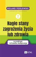 Nagłe stany zagrożenia życia lub zdrowia w praktyce ratownika medycznego. Tom 2. Autor: Podlewski Roland. ZdrowePodejscie.pl Okładka książki Nagłe stany zagrożenia życia lub zdrowia w praktyce ratownika medycznego. Tom 2