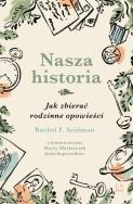 Okładka książki Nasza historia. Jak zbierać rodzinne opowieści