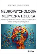 Neuropsychologia medyczna dziecka. Autor: Borkowska Aneta Rita. ZdrowePodejscie.pl Okładka książki Neuropsychologia medyczna dziecka
