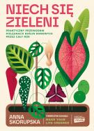 Niech się zieleni. Praktyczny przewodnik pielęgnacji roślin domowych. Autor: Anna Skorupska. ZdrowePodejscie.pl Okładka książki Niech się zieleni. Praktyczny przewodnik pielęgnacji roślin domowych