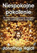 Niespokojne pokolenie. Jak wielkie przeprogramowanie dzieciństwa wywołało epidemie chorób psychicznych. Autor: Haidt Jonathan. ZdrowePodejscie.pl Okładka książki Niespokojne pokolenie. Jak wielkie przeprogramowanie dzieciństwa wywołało epidemie chorób psychicznych