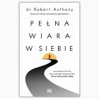 Pełna wiara w siebie. Autor: Robert Anthony. ZdrowePodejscie.pl Okładka książki Pełna wiara w siebie