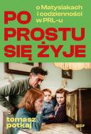 Okładka książki Po prostu się żyje. O Matysiakach i codzienności w PRL-u