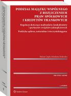 Okładka książki Podział majątku wspólnego z rozliczeniem praw spółkowych i kredytów frankowych. Regulacje dotyczące małżonków, konkubentów i partnerów związków  jedno