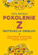 Pokolenie Z. Instrukcja obsługi. Autor: Felix Beilharz. ZdrowePodejscie.pl Okładka książki Pokolenie Z. Instrukcja obsługi