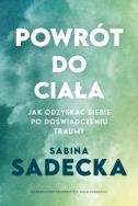 Powrót do ciała. Jak odzyskać siebie po doświadczeniu traumy. Autor: Sabina Sadecka. ZdrowePodejscie.pl Okładka książki Powrót do ciała. Jak odzyskać siebie po doświadczeniu traumy