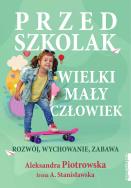 Przedszkolak. Wielki mały człowiek. Autor: Aleksandra Piotrowska, Stanisławska Irena A.. ZdrowePodejscie.pl Okładka książki Przedszkolak. Wielki mały człowiek