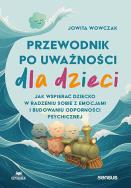 Okładka książki Przewodnik po uważności dla dzieci. Jak wspierać dziecko w radzeniu sobie z emocjami, stresem i myślami