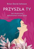Przyszła Ty. Autor: Johnson Brian David. ZdrowePodejscie.pl Okładka książki Przyszła Ty