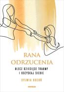 Rana odrzucenia. Ulecz dziecięce traumy i odzyskaj siebie. Autor: Sylwia Kocoń. ZdrowePodejscie.pl Okładka książki Rana odrzucenia. Ulecz dziecięce traumy i odzyskaj siebie