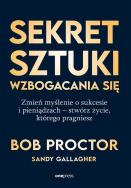 Sekret sztuki wzbogacania się. Zmień myślenie o sukcesie i pieniądzach - stwórz życie, którego pragniesz. Autor: Bob Proctor, Sandy Gallagher. ZdrowePodejscie.pl Okładka książki Sekret sztuki wzbogacania się. Zmień myślenie o sukcesie i pieniądzach - stwórz życie, którego pragniesz