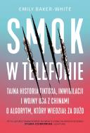 Okładka książki Smok w telefonie. Tajna historia TikToka, inwigilacji i wojny USA z Chinami o algorytm, który wiedział za dużo