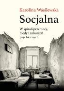 Socjalna. W spirali przemocy, biedy i zaburzeń psychicznych. Autor: Karolina Wasilewska. ZdrowePodejscie.pl Okładka książki Socjalna. W spirali przemocy, biedy i zaburzeń psychicznych