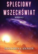 Spleciony Wszechświat Księga 3. Autor: Dolores Cannon. ZdrowePodejscie.pl Okładka książki Spleciony Wszechświat Księga 3