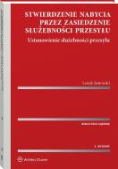 Okładka książki Stwierdzenie nabycia przez zasiedzenie służebności przesyłu. Ustanowienie służebności przesyłu