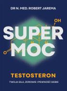 Okładka książki Super moc. Testosteron. Twoja siła, zdrowie i pewność siebie