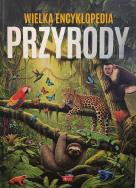 Świat przyrody. Wielka encyklopedia przyrody. Autor: Opracowanie zbiorowe. ZdrowePodejscie.pl Okładka książki Świat przyrody. Wielka encyklopedia przyrody
