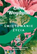 Świętowanie życia. Autor: Ewa Woydyłło. ZdrowePodejscie.pl Okładka książki Świętowanie życia