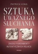 Sztuka uważnego słuchania. Zbuduj fundamenty autentycznych relacji. Autor: King Patrick. ZdrowePodejscie.pl Okładka książki Sztuka uważnego słuchania. Zbuduj fundamenty autentycznych relacji