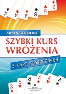 Szybki kurs wróżenia z kart klasycznych. Autor: Aryan Goehling. ZdrowePodejscie.pl Okładka książki Szybki kurs wróżenia z kart klasycznych