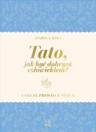 Okładka książki Tato, jak być dobrym człowiekiem?