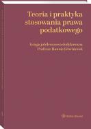 Okładka książki Teoria i praktyka stosowania prawa podatkowego. Księga jubileuszowa dedykowana Profesor Hannie Litwińczuk
