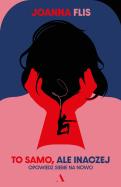 To samo, ale inaczej. Opowiedz siebie na nowo. Autor: Joanna Flis. ZdrowePodejscie.pl Okładka książki To samo, ale inaczej. Opowiedz siebie na nowo