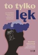 Okładka książki To tylko lęk. Jak przerwać błędne koło niepokoju i zacząć żyć spokojniej