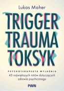 Okładka książki Trigger, Trauma, Toksyk