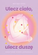 Ulecz ciało, ulecz duszę. Somatyczne ścieżki uzdrawiania. Autor: Brittany Piper. ZdrowePodejscie.pl Okładka książki Ulecz ciało, ulecz duszę. Somatyczne ścieżki uzdrawiania