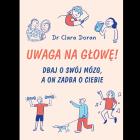 Okładka książki Uwaga na głowę! Dbaj o swój mózg, a on zadba o ciebie