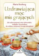 Okładka książki Uzdrawiająca moc mis grających. Jak wykorzystywać misy tybetańskie, indyjskie i kryształowe do relaksu, medytacji i terapii dźwiękiem