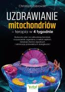 Okładka książki Uzdrawianie mitochondriów - terapia w 4 tygodnie. Skuteczny plan na odbudowę komórek, oczyszczenie organizmu z metali ciężkich, redukcję stanów zapalnych i eliminację przewlekłych dolegliwości