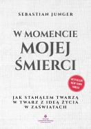 W momencie mojej śmierci.  Jak stanąłem twarzą w twarz z ideą życia w zaświatach. Autor: Junger Sebastian. ZdrowePodejscie.pl Okładka książki W momencie mojej śmierci.  Jak stanąłem twarzą w twarz z ideą życia w zaświatach