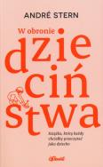 W obronie dzieciństwa. Książka, którą każdy chciałby przeczytać jako dziecko. Autor: André Stern. ZdrowePodejscie.pl Okładka książki W obronie dzieciństwa. Książka, którą każdy chciałby przeczytać jako dziecko