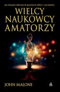 Wielcy naukowcy-amatorzy. Jak dokonywano genialnych odkryć i wynalazków. Autor: John Malone. ZdrowePodejscie.pl Okładka książki Wielcy naukowcy-amatorzy. Jak dokonywano genialnych odkryć i wynalazków
