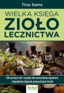 Wielka księga ziołolecznictwa. Autor: Tina Sams. ZdrowePodejscie.pl Okładka książki Wielka księga ziołolecznictwa