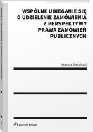 Okładka książki Wspólne ubieganie się o udzielenie zamówienia z perspektywy prawa zamówień publicznych