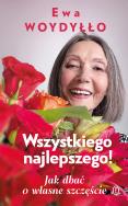 Wszystkiego najlepszego! Jak dbać o własne szczęście. Autor: Ewa Woydyłło. ZdrowePodejscie.pl Okładka książki Wszystkiego najlepszego! Jak dbać o własne szczęście