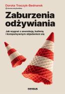 Zaburzenia odżywiania. Jak zwyciężyć z anoreksją, bulimią i kompulsywnym objadaniem się. Autor: Dorota Traczyk-Bednarek. ZdrowePodejscie.pl Okładka książki Zaburzenia odżywiania. Jak zwyciężyć z anoreksją, bulimią i kompulsywnym objadaniem się