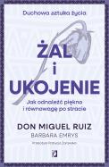 Żal i ukojenie. Autor: Don Miguel Ruiz, Emrys Barbara. ZdrowePodejscie.pl Okładka książki Żal i ukojenie